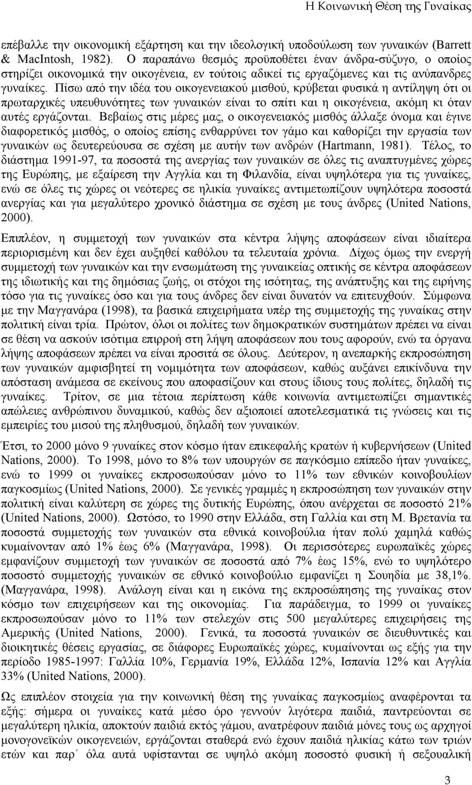 Πίσω από την ιδέα του οικογενειακού µισθού, κρύβεται φυσικά η αντίληψη ότι οι πρωταρχικές υπευθυνότητες των γυναικών είναι το σπίτι και η οικογένεια, ακόµη κι όταν αυτές εργάζονται.