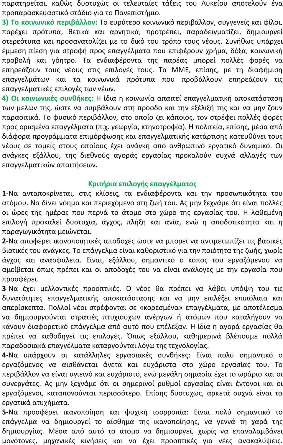 δικό του τρόπο τους νέους. Συνήθως υπάρχει έμμεση πίεση για στροφή προς επαγγέλματα που επιφέρουν χρήμα, δόξα, κοινωνική προβολή και γόητρο.