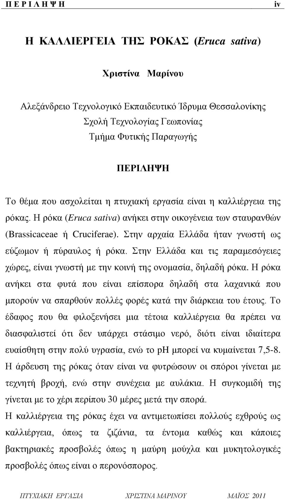 Στην αρχαία Ελλάδα ήταν γνωστή ως εύζωμον ή πύραυλος ή ρόκα. Στην Ελλάδα και τις παραμεσόγειες χώρες, είναι γνωστή με την κοινή της ονομασία, δηλαδή ρόκα.