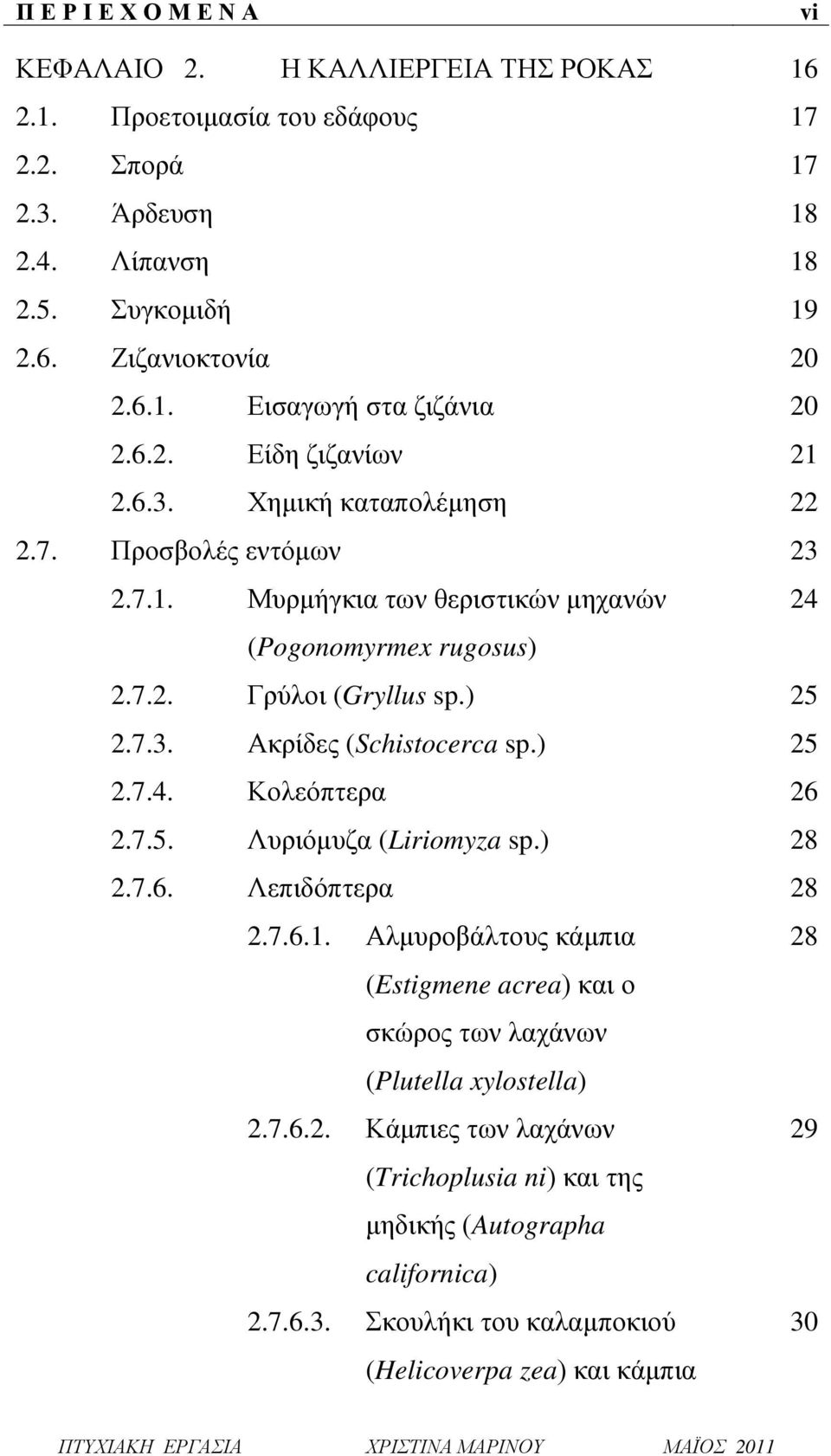 ) 25 2.7.4. Κολεόπτερα 26 2.7.5. Λυριόμυζα (Liriomyza sp.) 28 2.7.6. Λεπιδόπτερα 28 2.7.6.1. Αλμυροβάλτους κάμπια 28 (Estigmene acrea) και ο σκώρος των λαχάνων (Plutella xylostella) 2.7.6.2. Κάμπιες των λαχάνων 29 (Trichoplusia ni) και της μηδικής (Autographa californica) 2.