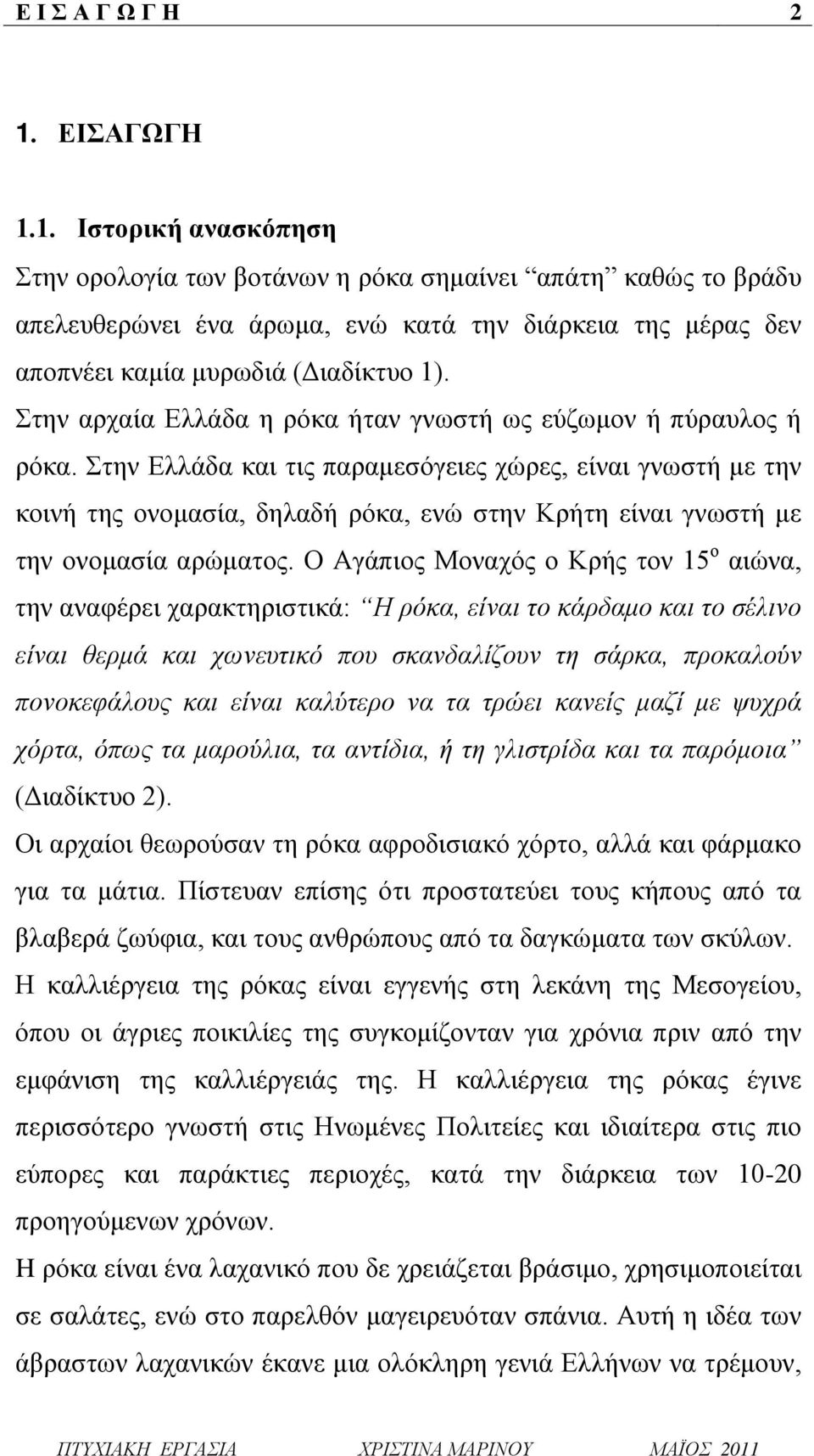 Στην αρχαία Ελλάδα η ρόκα ήταν γνωστή ως εύζωμον ή πύραυλος ή ρόκα.