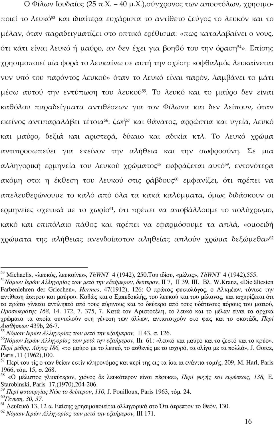 ),σύγχρονος των αποστόλων, χρησιμοποιεί το λευκό 53 και ιδιαίτερα ευχάριστα το αντίθετο ζεύγος το λευκόν και το μέλαν, όταν παραδειγματίζει στο οπτικό ερέθισμα: «πως καταλαβαίνει ο νους, ότι κάτι