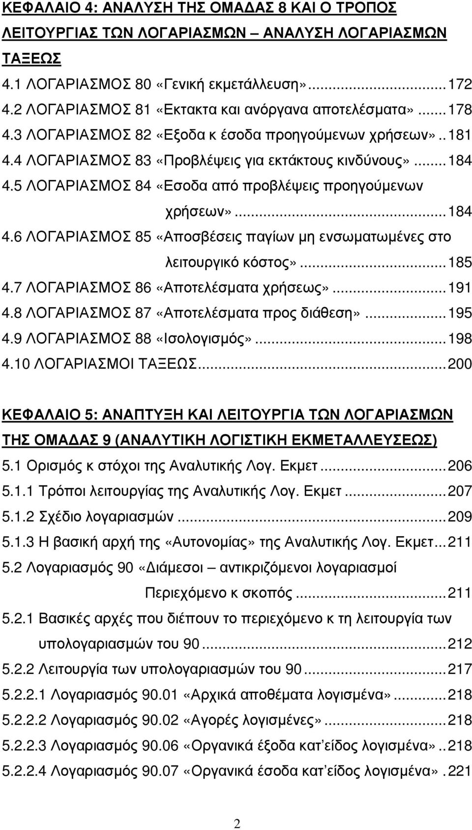 5 ΛΟΓΑΡΙΑΣΜΟΣ 84 «Εσοδα από προβλέψεις προηγούµενων χρήσεων»... 184 4.6 ΛΟΓΑΡΙΑΣΜΟΣ 85 «Αποσβέσεις παγίων µη ενσωµατωµένες στο λειτουργικό κόστος»... 185 4.7 ΛΟΓΑΡΙΑΣΜΟΣ 86 «Αποτελέσµατα χρήσεως».