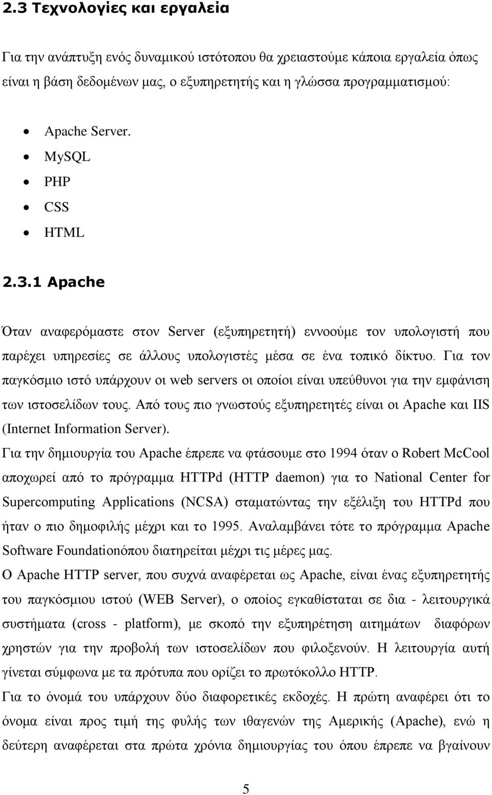 Για τον παγκόσμιο ιστό υπάρχουν οι web servers οι οποίοι είναι υπεύθυνοι για την εμφάνιση των ιστοσελίδων τους.