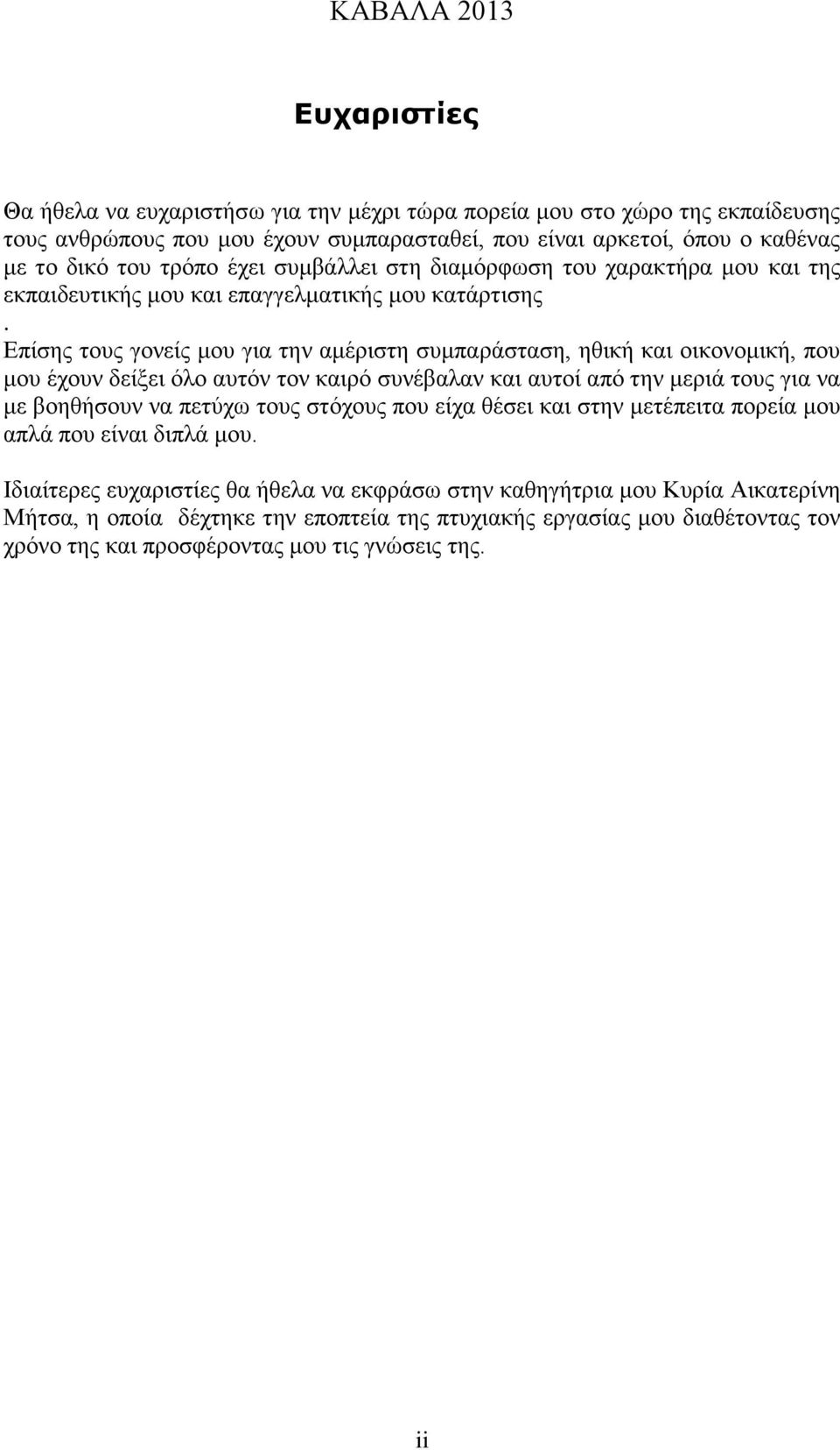 Επίσης τους γονείς μου για την αμέριστη συμπαράσταση, ηθική και οικονομική, που μου έχουν δείξει όλο αυτόν τον καιρό συνέβαλαν και αυτοί από την μεριά τους για να με βοηθήσουν να πετύχω τους