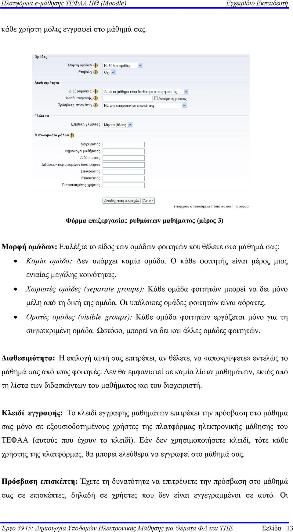 Ο κάθε φοιτητής είναι μέρος μιας ενιαίας μεγάλης κοινότητας. Χωριστές ομάδες (separate groups): Κάθε ομάδα φοιτητών μπορεί να δει μόνο μέλη από τη δική της ομάδα.