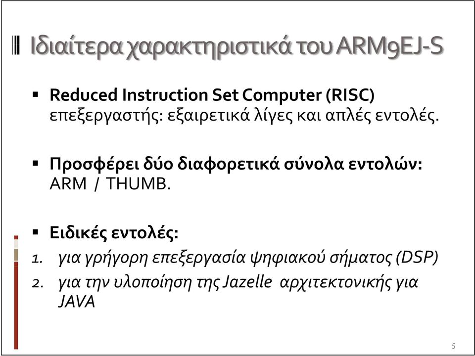 Προσφέρει δύο διαφορετικά σύνολα εντολών: ARM / THUMB. Ειδικές εντολές: 1.