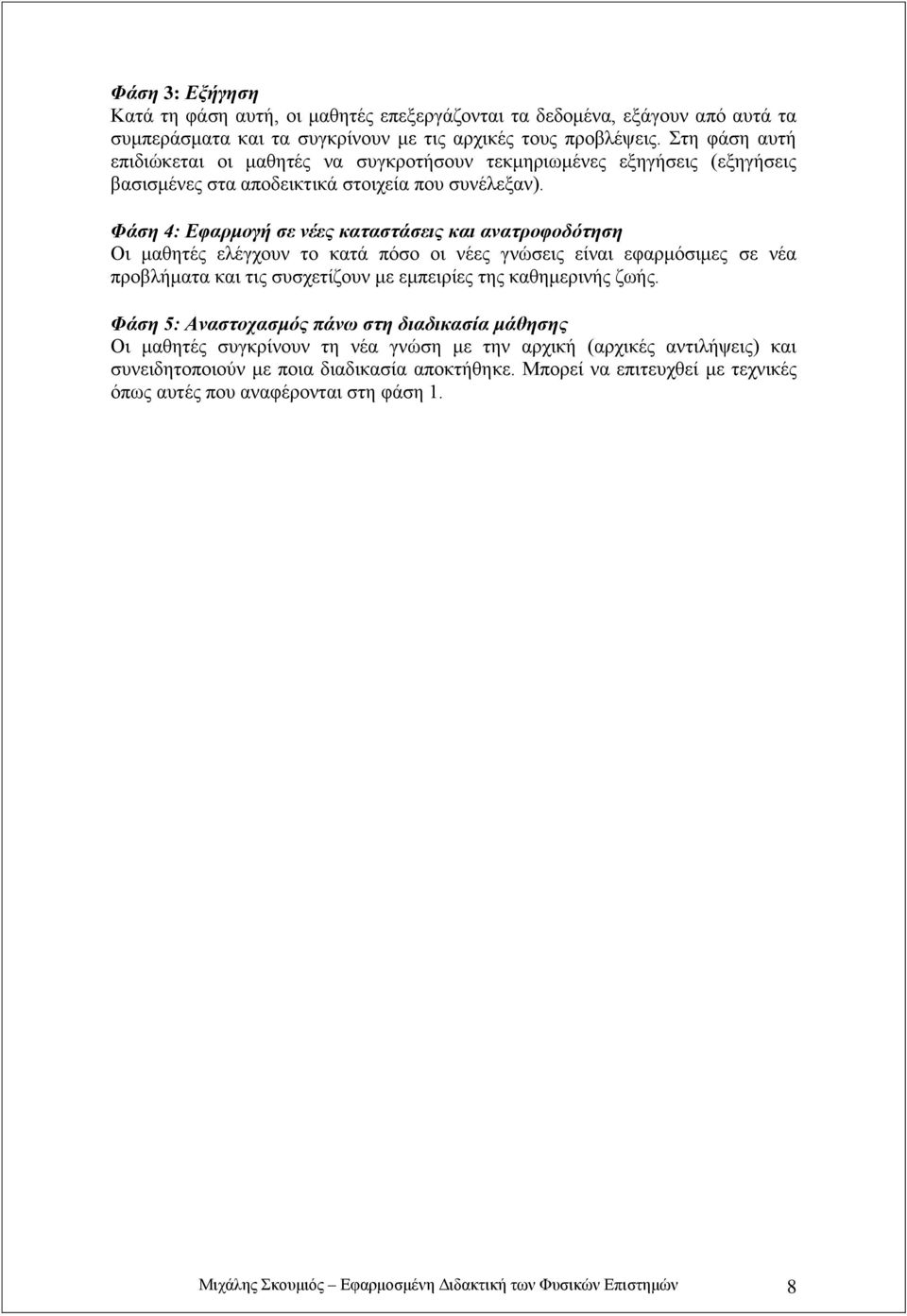 Φάση 4: Εφαρμογή σε νέες καταστάσεις και ανατροφοδότηση Οι μαθητές ελέγχουν το κατά πόσο οι νέες γνώσεις είναι εφαρμόσιμες σε νέα προβλήματα και τις συσχετίζουν με εμπειρίες της καθημερινής ζωής.