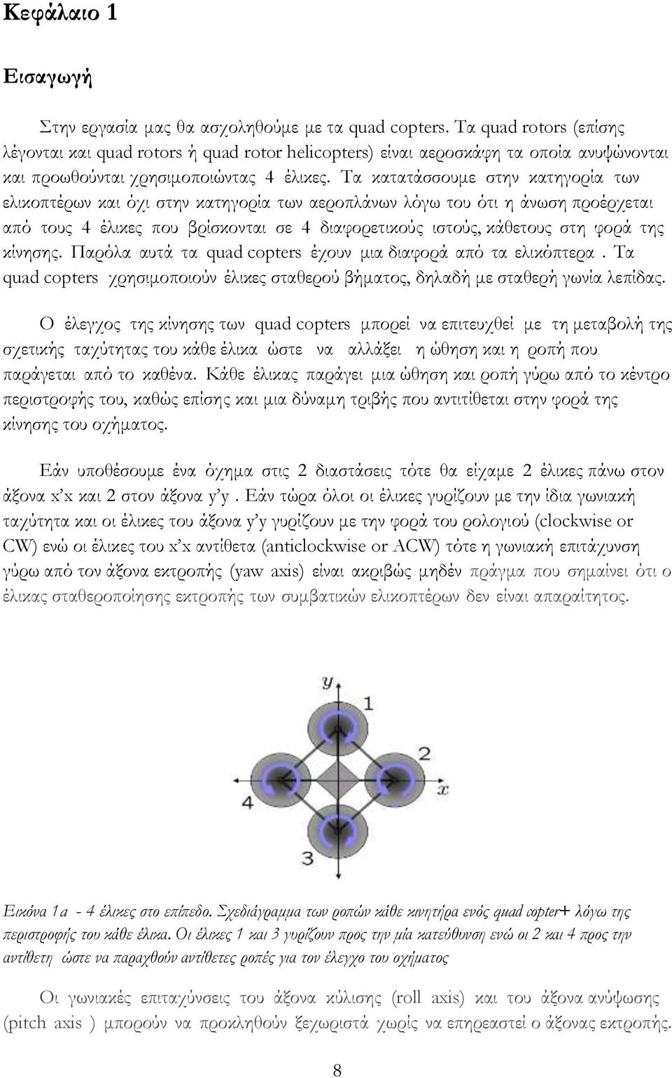 Τα κατατάσσουμε στην κατηγορία των ελικοπτέρων και όχι στην κατηγορία των αεροπλάνων λόγω του ότι η άνωση προέρχεται από τους 4 έλικες που βρίσκονται σε 4 διαφορετικούς ιστούς, κάθετους στη φορά της