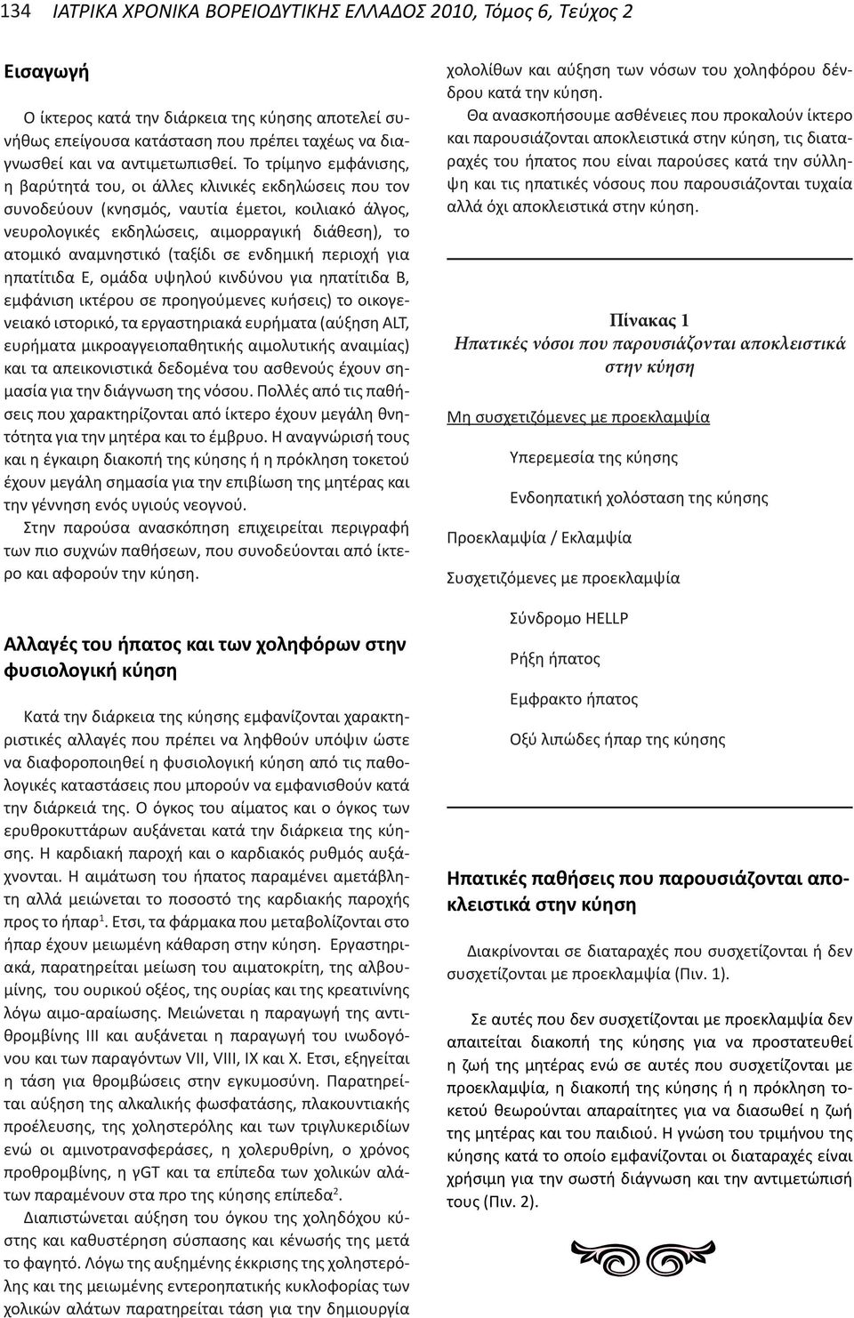 Το τρίμηνο εμφάνισης, η βαρύτητά του, οι άλλες κλινικές εκδηλώσεις που τον συνοδεύουν (κνησμός, ναυτία έμετοι, κοιλιακό άλγος, νευρολογικές εκδηλώσεις, αιμορραγική διάθεση), το ατομικό αναμνηστικό