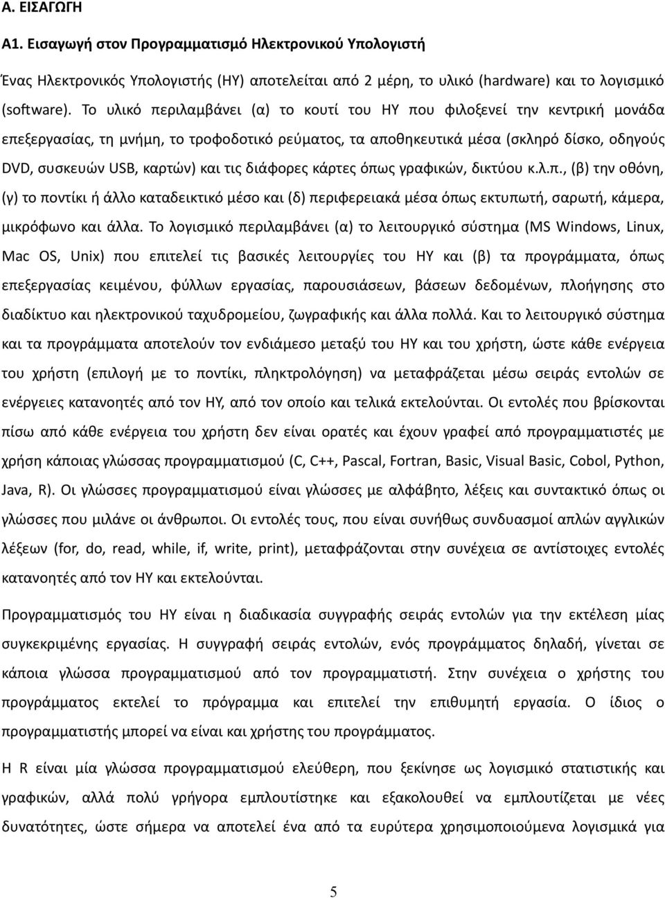 τις διάφορες κάρτες όπως γραφικών, δικτύου κ.λ.π., (β) την οθόνη, (γ) το ποντίκι ή άλλο καταδεικτικό μέσο και (δ) περιφερειακά μέσα όπως εκτυπωτή, σαρωτή, κάμερα, μικρόφωνο και άλλα.