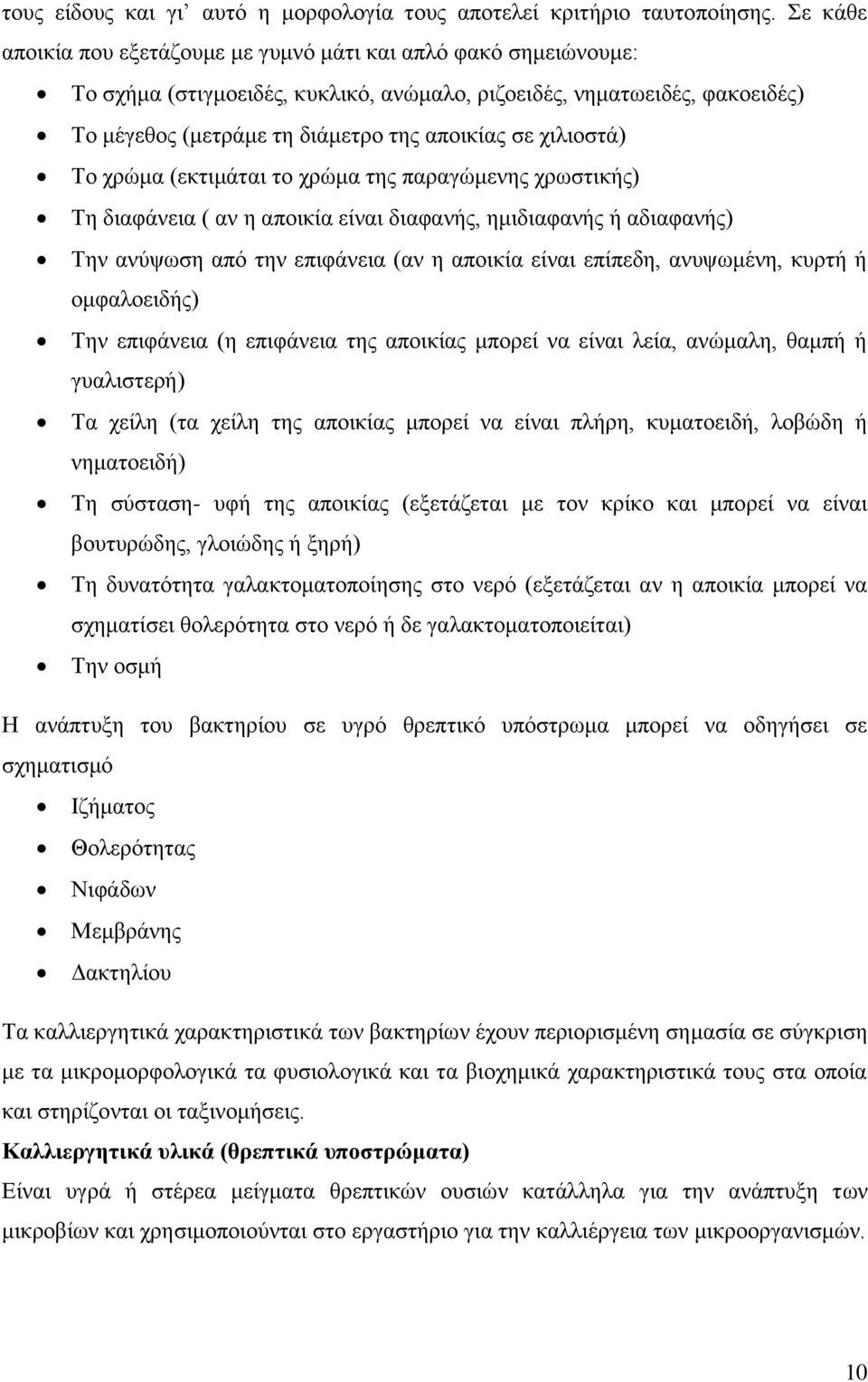 χιλιοστά) Το χρώμα (εκτιμάται το χρώμα της παραγώμενης χρωστικής) Τη διαφάνεια ( αν η αποικία είναι διαφανής, ημιδιαφανής ή αδιαφανής) Την ανύψωση από την επιφάνεια (αν η αποικία είναι επίπεδη,