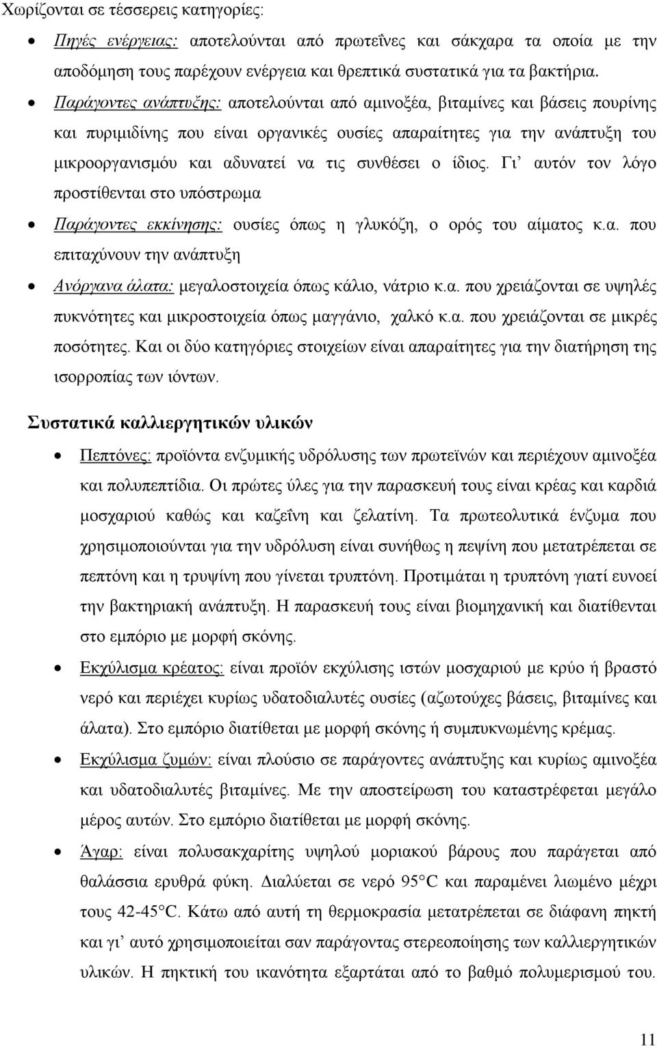 ο ίδιος. Γι αυτόν τον λόγο προστίθενται στο υπόστρωμα Παράγοντες εκκίνησης: ουσίες όπως η γλυκόζη, ο ορός του αίματος κ.α. που επιταχύνουν την ανάπτυξη Ανόργανα άλατα: μεγαλοστοιχεία όπως κάλιο, νάτριο κ.
