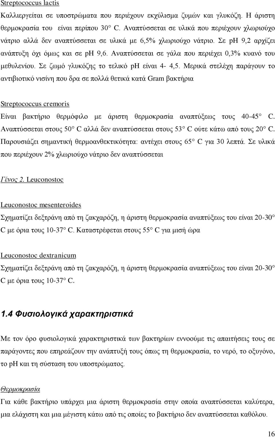 Αναπτύσσεται σε γάλα που περιέχει 0,3% κυανό του μεθυλενίου. Σε ζωμό γλυκόζης το τελικό ph είναι 4-4,5.
