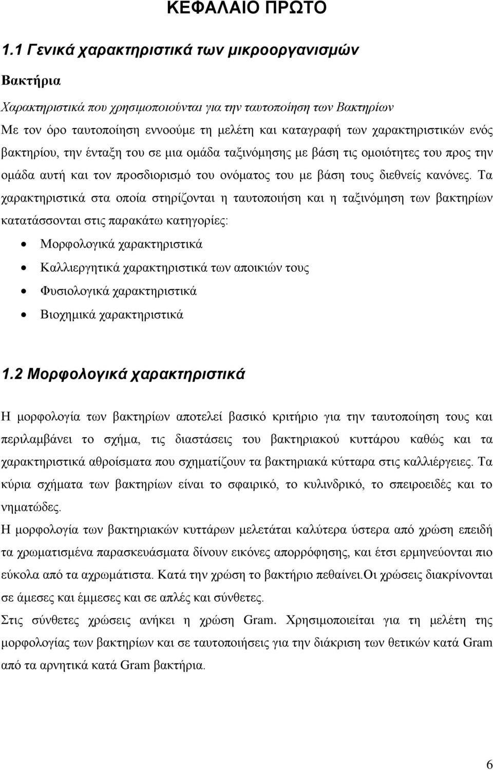 ενός βακτηρίου, την ένταξη του σε μια ομάδα ταξινόμησης με βάση τις ομοιότητες του προς την ομάδα αυτή και τον προσδιορισμό του ονόματος του με βάση τους διεθνείς κανόνες.