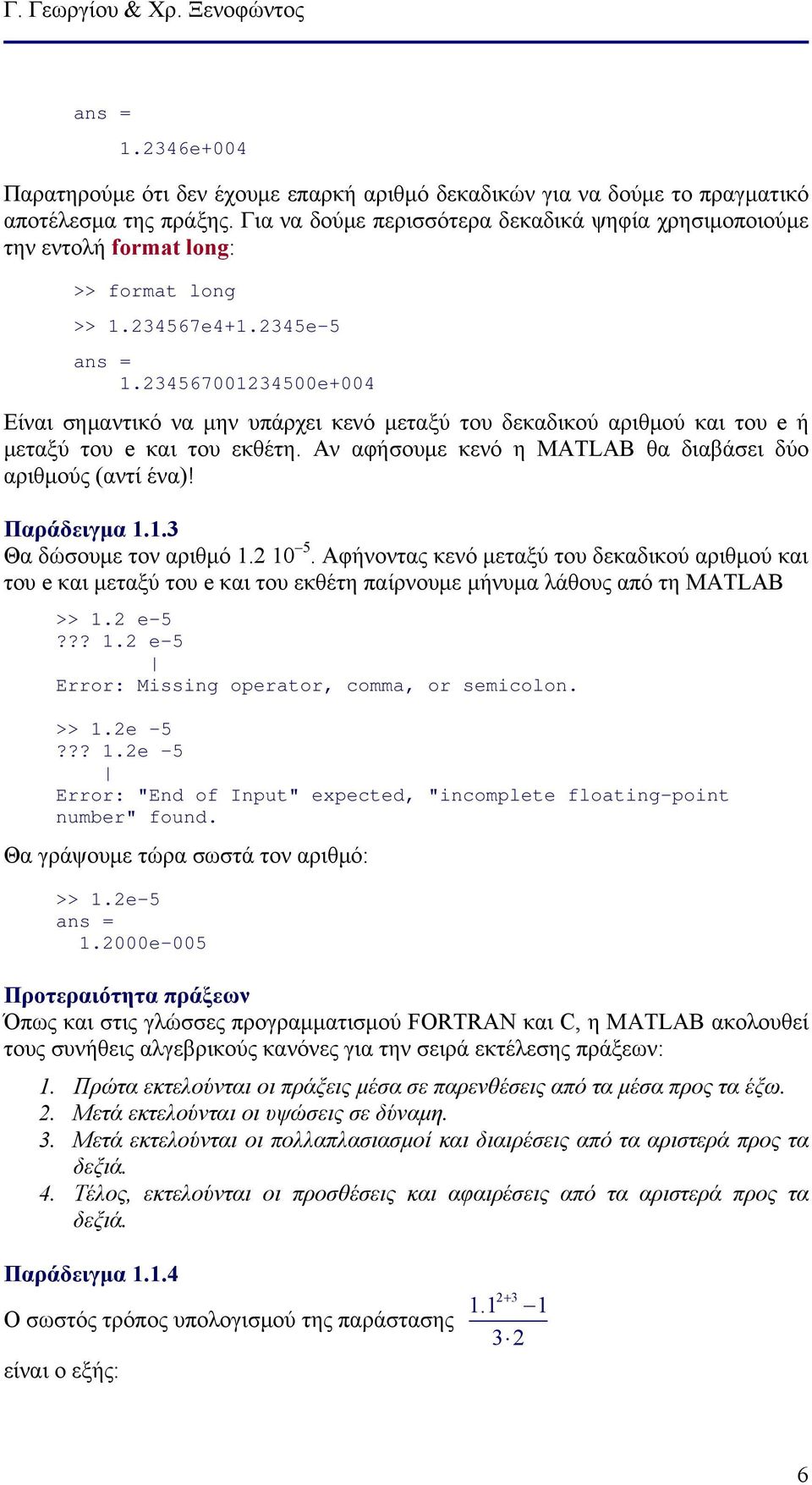 34567345e+4 Είναι σημαντικό να μην υπάρχει κενό μεταξύ του δεκαδικού αριθμού και του e ή μεταξύ του e και του εκθέτη. Αν αφήσουμε κενό η MATLAB θα διαβάσει δύο αριθμούς (αντί ένα)! Παράδειγμα.