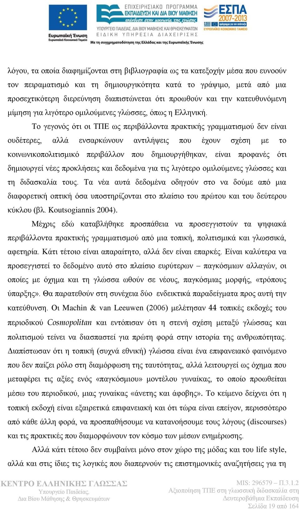 Το γεγονός ότι οι ΤΠΕ ως περιβάλλοντα πρακτικής γραμματισμού δεν είναι ουδέτερες, αλλά ενσαρκώνουν αντιλήψεις που έχουν σχέση με το κοινωνικοπολιτισμικό περιβάλλον που δημιουργήθηκαν, είναι προφανές