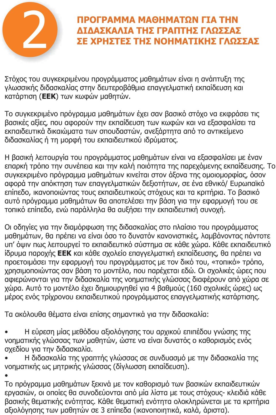 Το συγκεκριμένο πρόγραμμα μαθημάτων έχει σαν βασικό στόχο να εκφράσει τις βασικές αξίες, που αφορούν την εκπαίδευση των κωφών και να εξασφαλίσει τα εκπαιδευτικά δικαιώματα των σπουδαστών, ανεξάρτητα