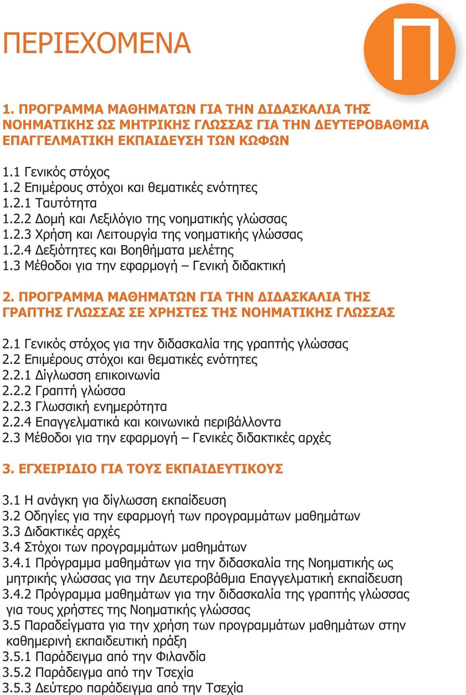 3 Μέθοδοι για την εφαρμογή Γενική διδακτική 2. ΠΡΟΓΡΑΜΜΑ ΜΑΘΗΜΑΤΩΝ ΓΙΑ ΤΗΝ ΔΙΔΑΣΚΑΛΙΑ ΤΗΣ ΓΡΑΠΤΗΣ ΓΛΩΣΣΑΣ ΣΕ ΧΡΗΣΤΕΣ ΤΗΣ ΝΟΗΜΑΤΙΚΗΣ ΓΛΩΣΣΑΣ 2.1 Γενικός στόχος για την διδασκαλία της γραπτής γλώσσας 2.