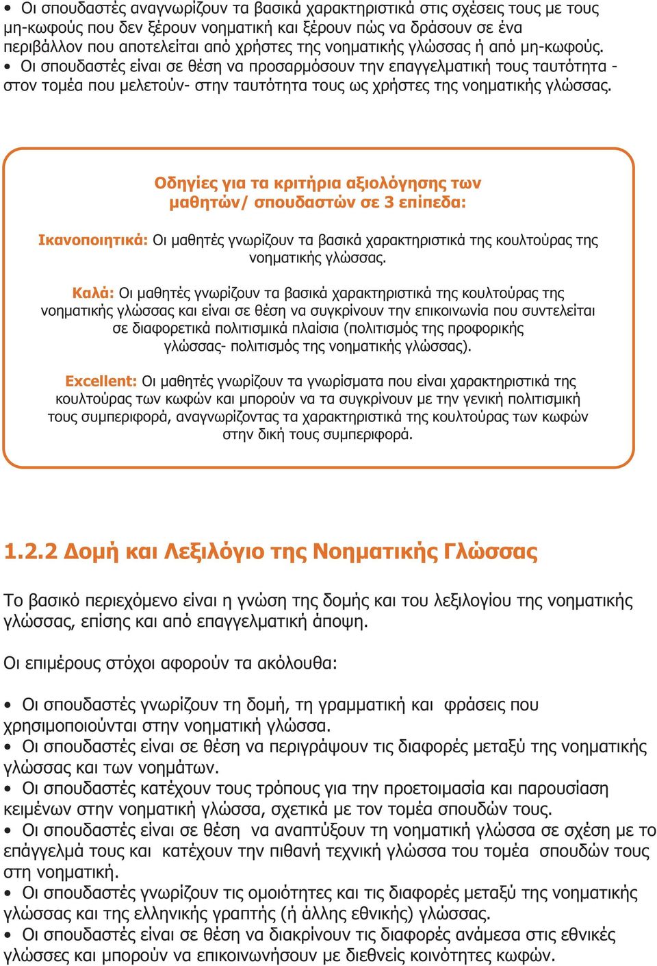 Ικανοποιητικά: Οδηγίες για τα κριτήρια αξιολόγησης των μαθητών/ σπουδαστών σε 3 επίπεδα: Οι μαθητές γνωρίζουν τα βασικά χαρακτηριστικά της κουλτούρας της νοηματικής γλώσσας.