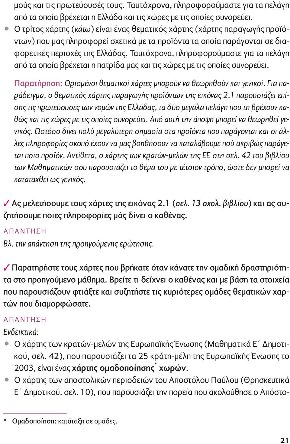 Ταυτόχρονα, πληροφορούμαστε για τα πελάγη από τα οποία βρέχεται η πατρίδα μας και τις χώρες με τις οποίες συνορεύει. Παρατήρηση: Oρισμένοι θεματικοί χάρτες μπορούν να θεωρηθούν και γενικοί.