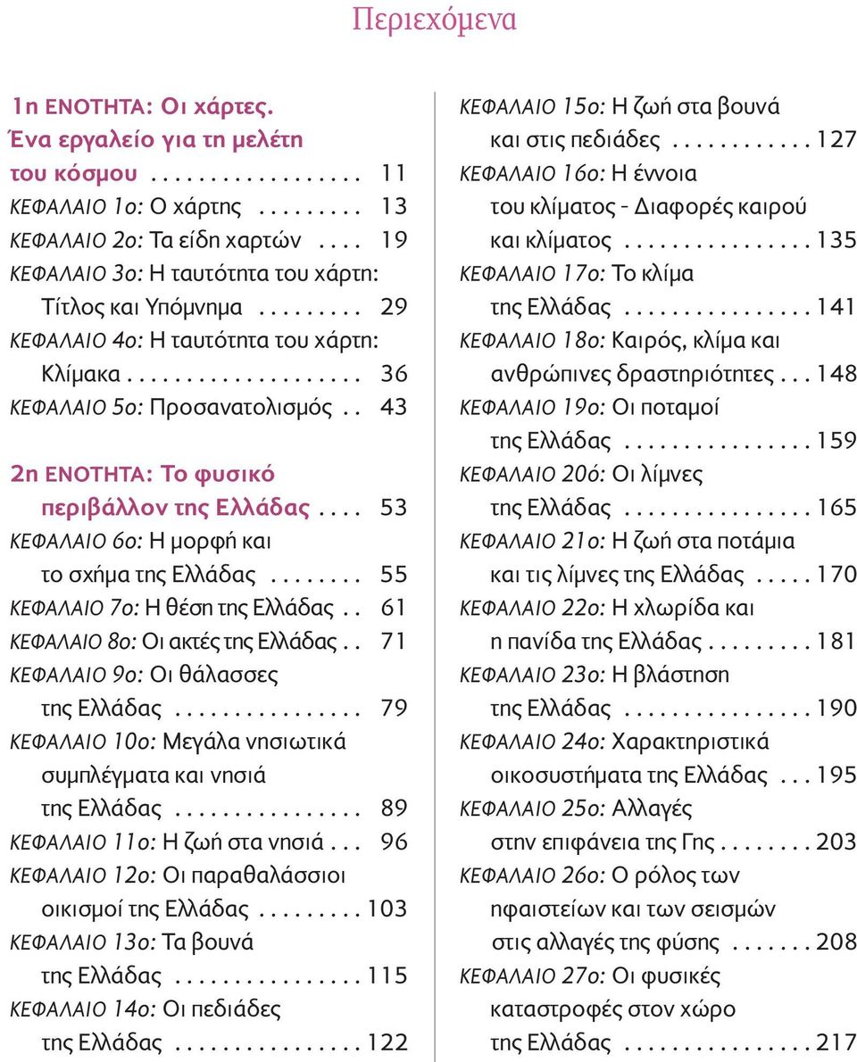 . 43 2η ΕΝΟΤΗΤΑ: Το φυσικό περιβάλλον της Ελλάδας.... 53 ΚΕΦΑΛΑΙΟ 6ο: Η μορφή και το σχήμα της Ελλάδας........ 55 ΚΕΦΑΛΑΙΟ 7ο: Η θέση της Ελλάδας.. 61 ΚΕΦΑΛΑΙΟ 8ο: Οι ακτές της Ελλάδας.