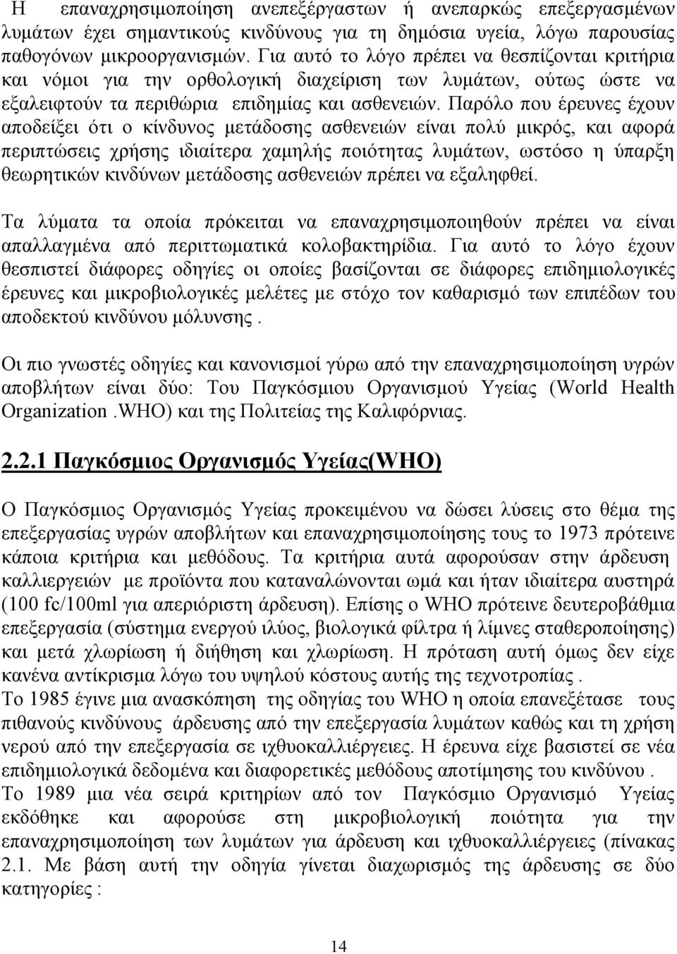 Παρόλο που έρευνες έχουν αποδείξει ότι ο κίνδυνος μετάδοσης ασθενειών είναι πολύ μικρός, και αφορά περιπτώσεις χρήσης ιδιαίτερα χαμηλής ποιότητας λυμάτων, ωστόσο η ύπαρξη θεωρητικών κινδύνων