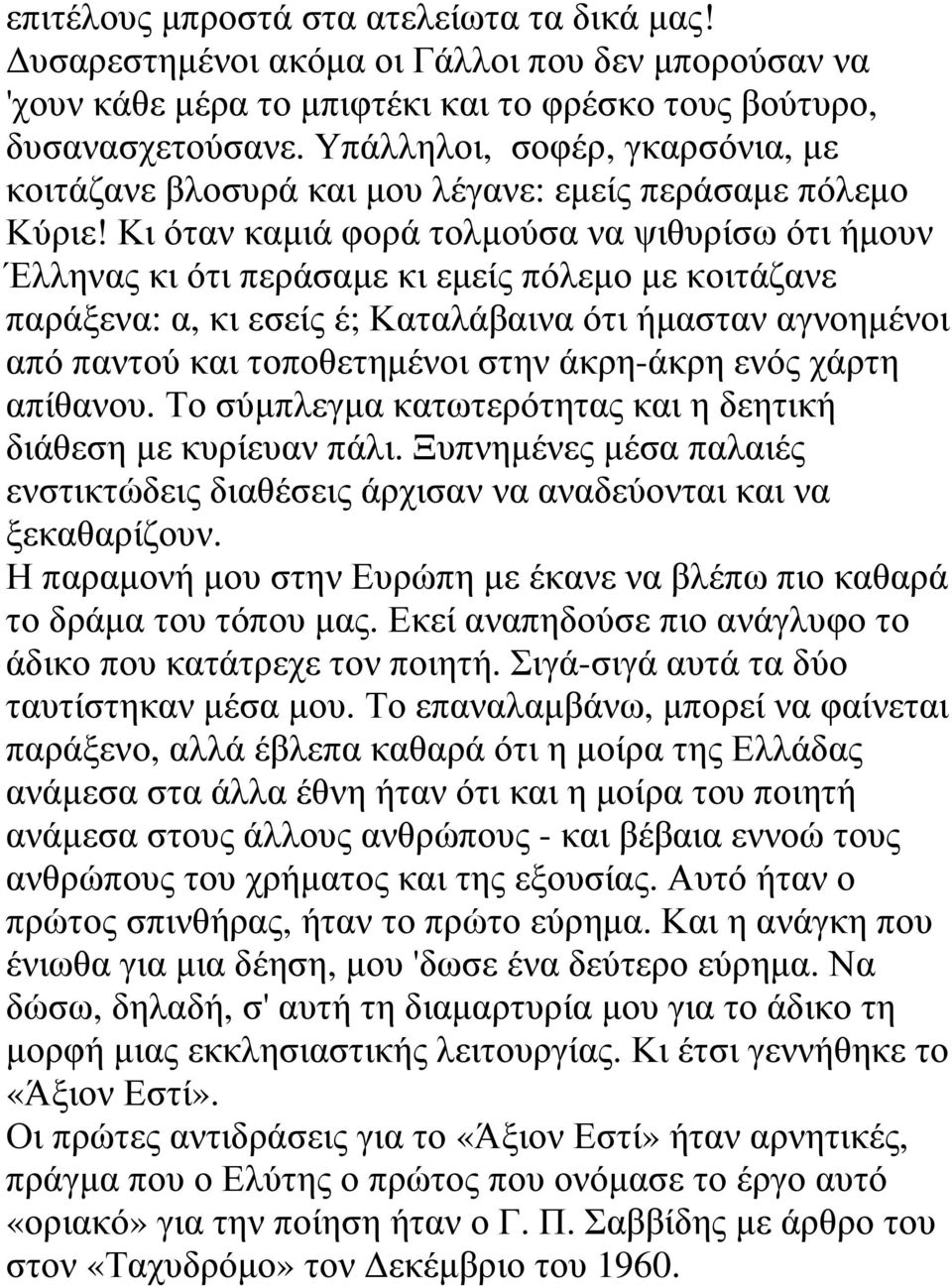 Κι όταν καµιά φορά τολµούσα να ψιθυρίσω ότι ήµουν Έλληνας κι ότι περάσαµε κι εµείς πόλεµο µε κοιτάζανε παράξενα: α, κι εσείς έ; Καταλάβαινα ότι ήµασταν αγνοηµένοι από παντού και τοποθετηµένοι στην