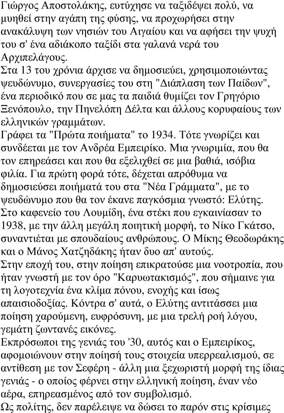 Στα 13 του χρόνια άρχισε να δηµοσιεύει, χρησιµοποιώντας ψευδώνυµο, συνεργασίες του στη " ιάπλαση των Παίδων", ένα περιοδικό που σε µας τα παιδιά θυµίζει τον Γρηγόριο Ξενόπουλο, την Πηνελόπη έλτα και