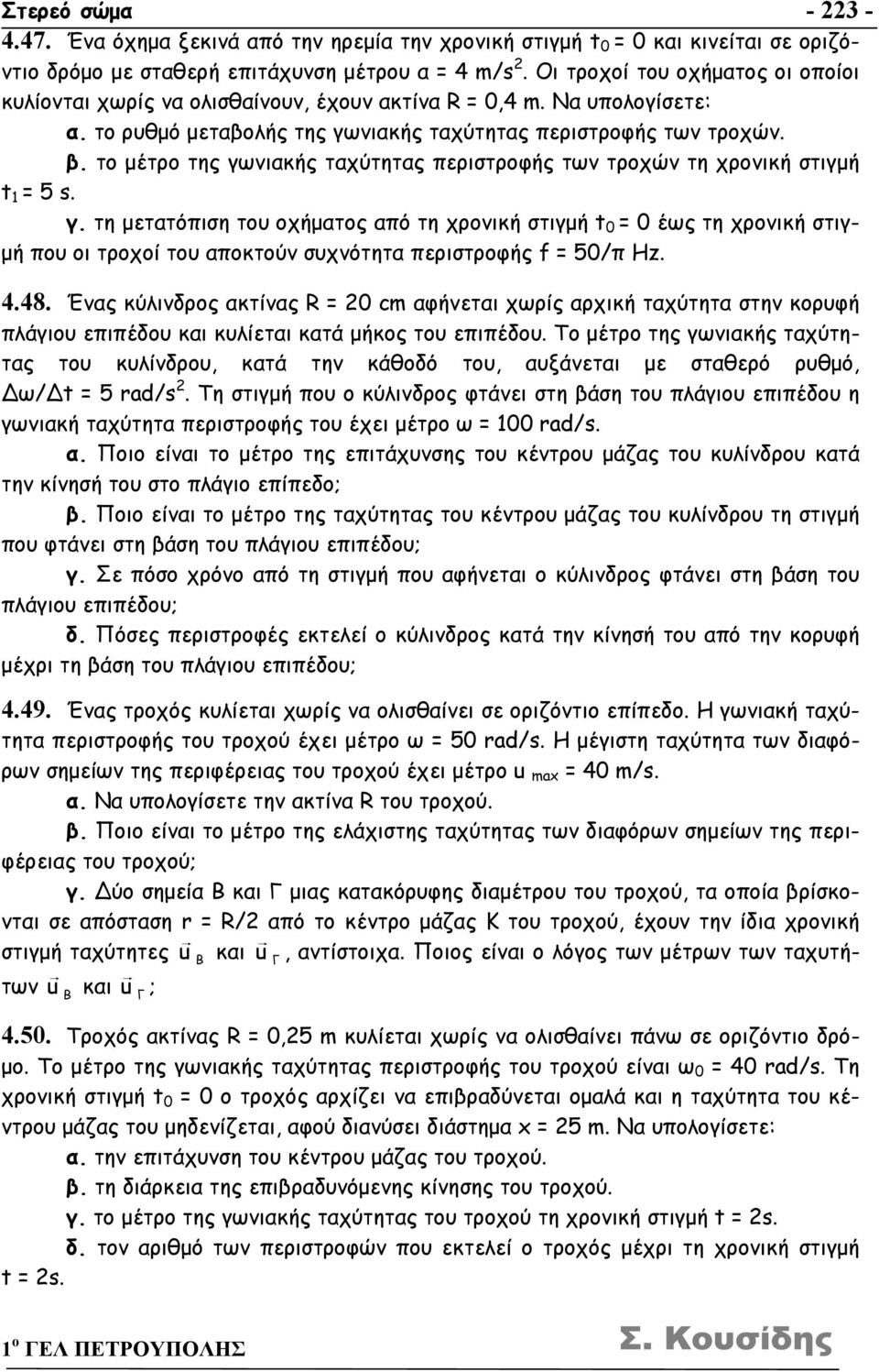 το μέτρο της γωνιακής ταχύτητας περιστροφής των τροχών τη χρονική στιγμή t 1 = 5 s. γ. τη μετατόπιση του οχήματος από τη χρονική στιγμή t 0 = 0 έως τη χρονική στιγμή που οι τροχοί του αποκτούν συχνότητα περιστροφής f = 50/π Hz.