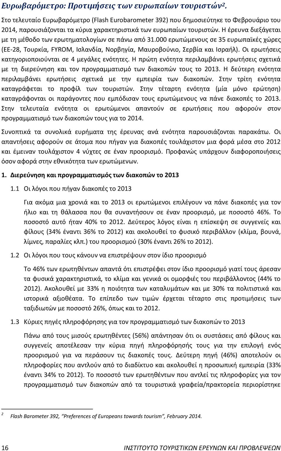 Η έρευνα διεξάγεται με τη μέθοδο των ερωτηματολογίων σε πάνω από 31.000 ερωτώμενους σε 35 ευρωπαϊκές χώρες (ΕΕ-28, Τουρκία, FYROM, Ισλανδία, Νορβηγία, Μαυροβούνιο, Σερβία και Ισραήλ).