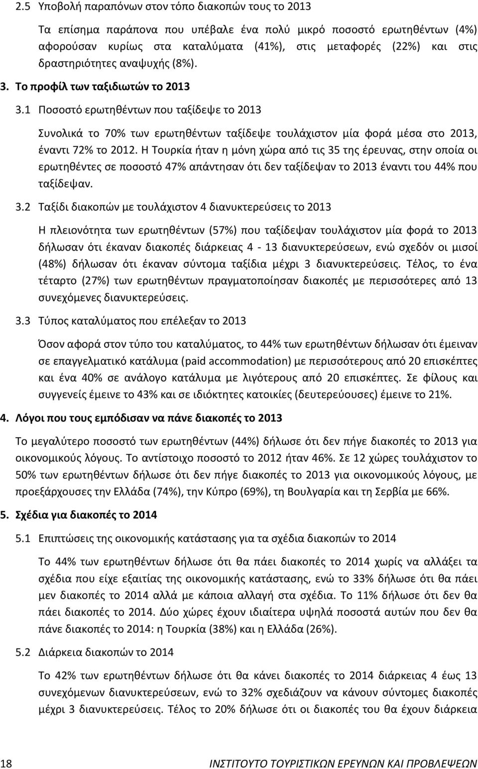 1 Ποσοστό ερωτηθέντων που ταξίδεψε το 2013 Συνολικά το 70% των ερωτηθέντων ταξίδεψε τουλάχιστον μία φορά μέσα στο 2013, έναντι 72% το 2012.