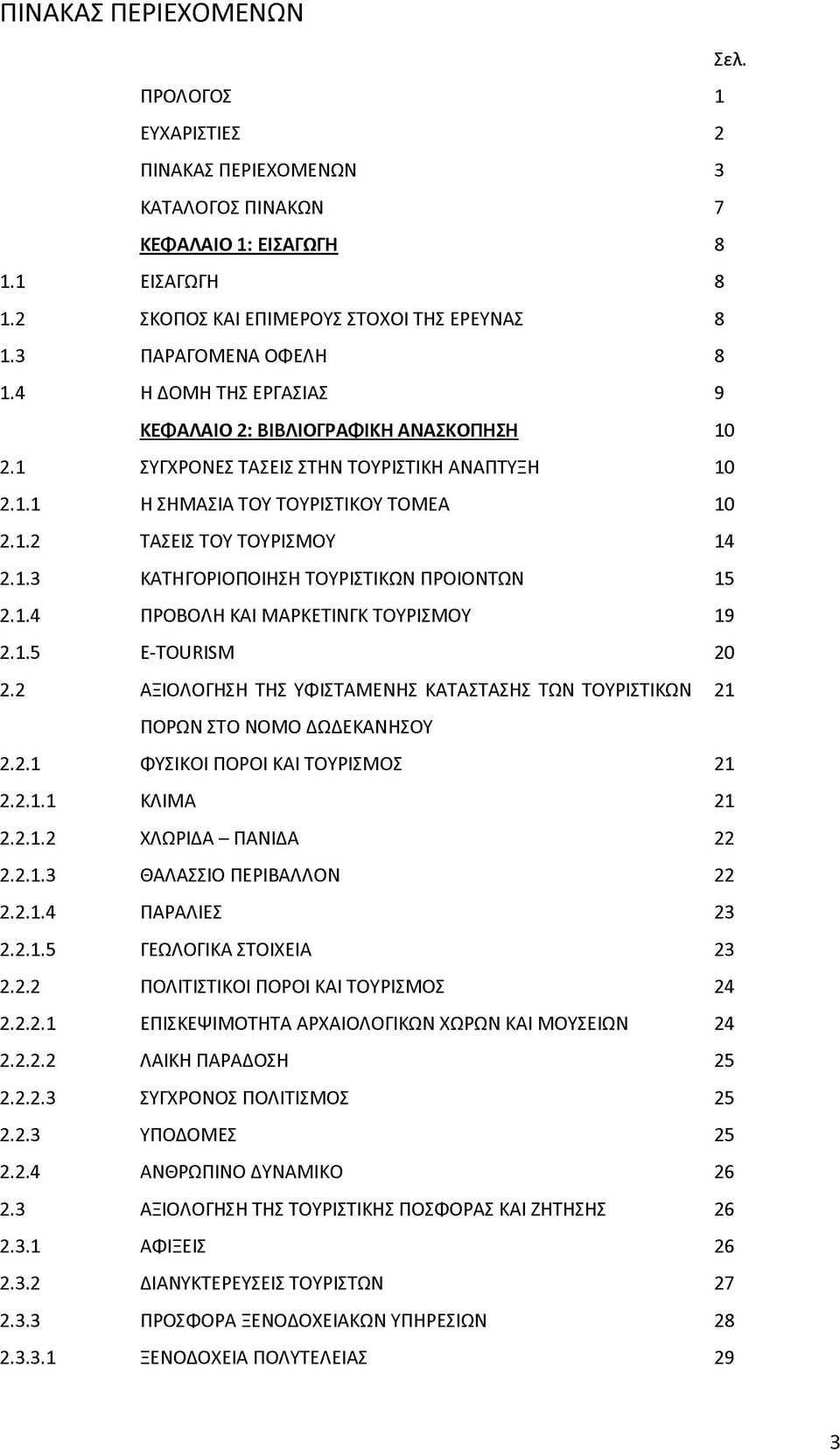 1.3 ΚΑΤΗΓΟΡΙΟΠΟΙΗΣΗ ΤΟΥΡΙΣΤΙΚΩΝ ΠΡΟΙΟΝΤΩΝ 15 2.1.4 ΠΡΟΒΟΛΗ ΚΑΙ ΜΑΡΚΕΤΙΝΓΚ ΤΟΥΡΙΣΜΟΥ 19 2.1.5 Ε-ΤΟ υ^μ 20 2.2 ΑΞΙΟΛΟΓΗΣΗ ΤΗΣ ΥΦΙΣΤΑΜΕΝΗΣ ΚΑΤΑΣΤΑΣΗΣ ΤΩΝ ΤΟΥΡΙΣΤΙΚΩΝ 21 ΠΟΡΩΝ ΣΤΟ ΝΟΜΟ ΔΩΔΕΚΑΝΗΣΟΥ 2.2.1 ΦΥΣΙΚΟΙ ΠΟΡΟΙ ΚΑΙ ΤΟΥΡΙΣΜΟΣ 21 2.