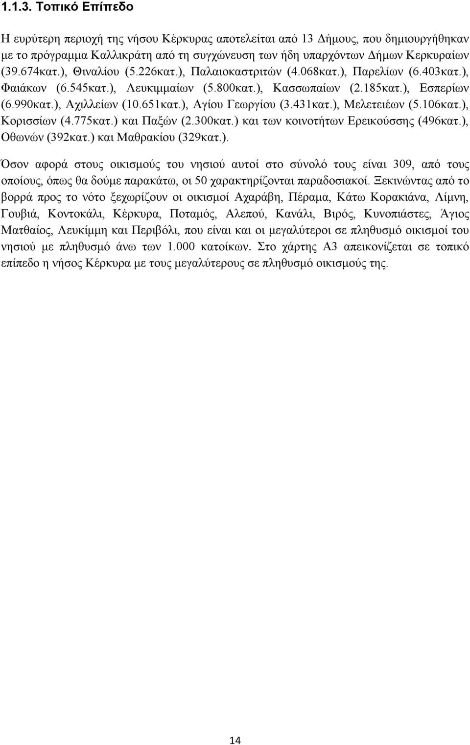 ), Αγίου Γεωργίου (3.431κατ.), Μελετειέων (5.106κατ.), Κορισσίων (4.775κατ.) και Παξών (2.300κατ.) και των κοινοτήτων Ερεικούσσης (496κατ.), Οθωνών (392κατ.) και Μαθρακίου (329κατ.). Όσον αφορά στους οικισμούς του νησιού αυτοί στο σύνολό τους είναι 309, από τους οποίους, όπως θα δούμε παρακάτω, οι 50 χαρακτηρίζονται παραδοσιακοί.