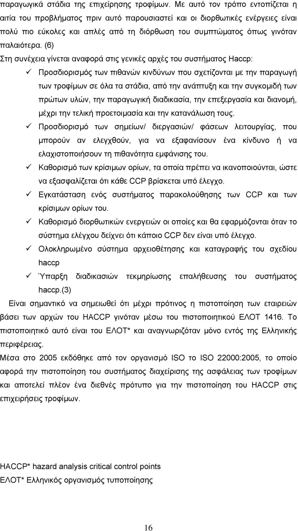 (6) Στη συνέχεια γίνεται αναφορά στις γενικές αρχές του συστήµατος Haccp: Προσδιορισµός των πιθανών κινδύνων που σχετίζονται µε την παραγωγή των τροφίµων σε όλα τα στάδια, από την ανάπτυξη και την