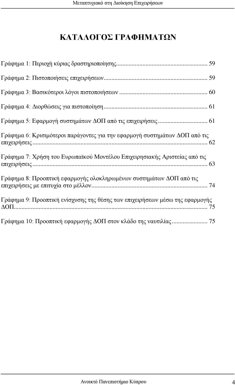 .. 61 Γράφημα 6: Κρισιμότεροι παράγοντες για την εφαρμογή συστημάτων ΔΟΠ από τις επιχειρήσεις... 62 Γράφημα 7: Χρήση του Ευρωπαϊκού Μοντέλου Επιχειρησιακής Αριστείας από τις επιχειρήσεις.