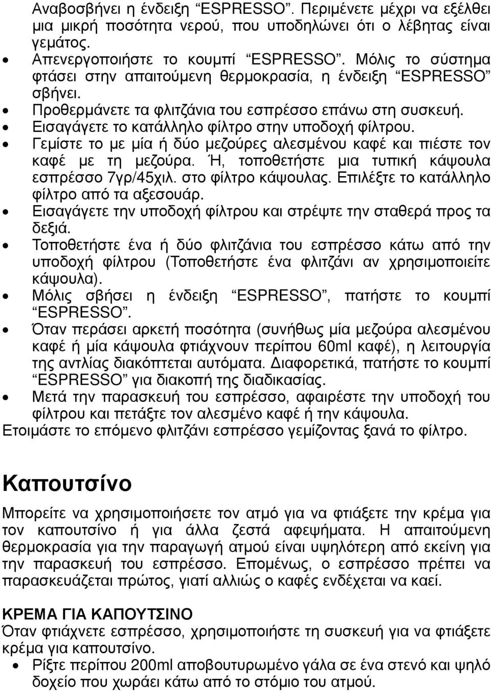 Γεμίστε το με μία ή δύο μεζούρες αλεσμένου καφέ και πιέστε τον καφέ με τη μεζούρα. Ή, τοποθετήστε μια τυπική κάψουλα εσπρέσσο 7γρ/45χιλ. στο φίλτρο κάψουλας.