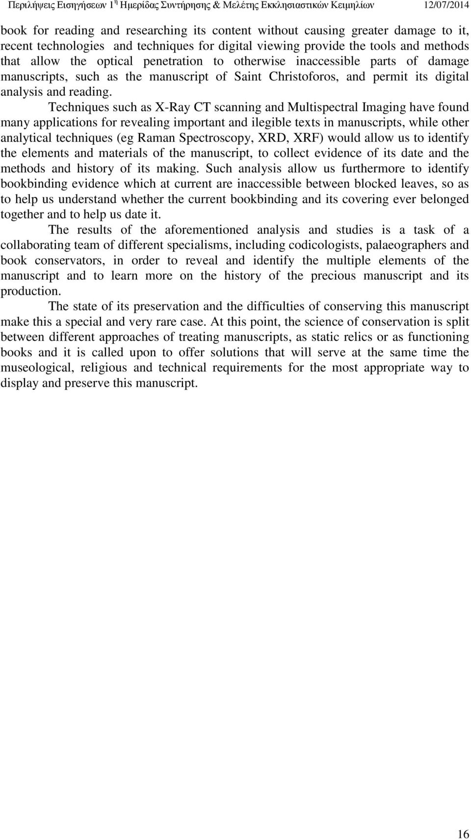 Techniques such as X-Ray CT scanning and Multispectral Imaging have found many applications for revealing important and ilegible texts in manuscripts, while other analytical techniques (eg Raman