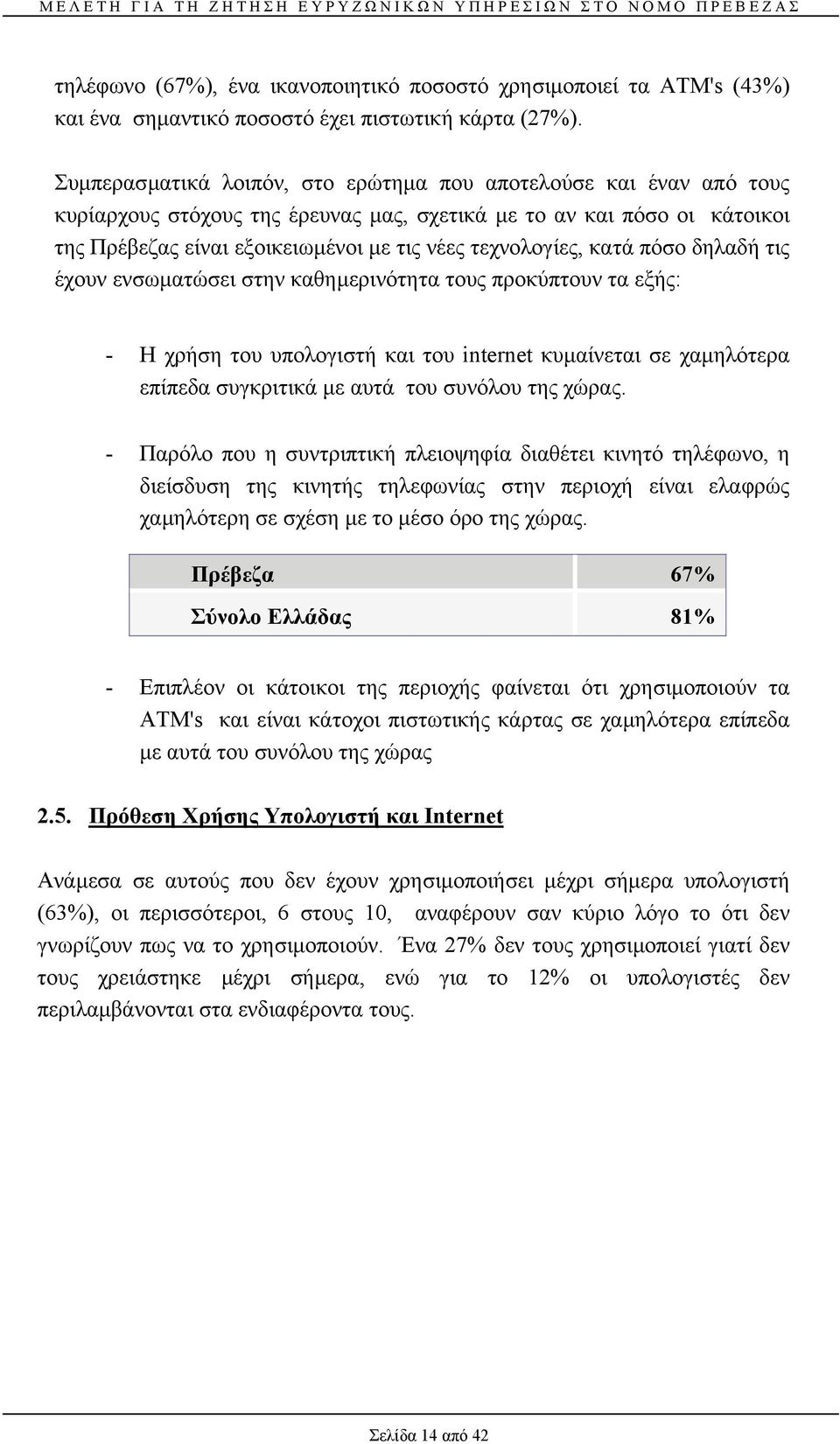 κατά πόσο δηλαδή τις έχουν ενσωµατώσει στην καθηµερινότητα τους προκύπτουν τα εξής: - Η χρήση του υπολογιστή και του internet κυµαίνεται σε χαµηλότερα επίπεδα συγκριτικά µε αυτά του συνόλου της χώρας.