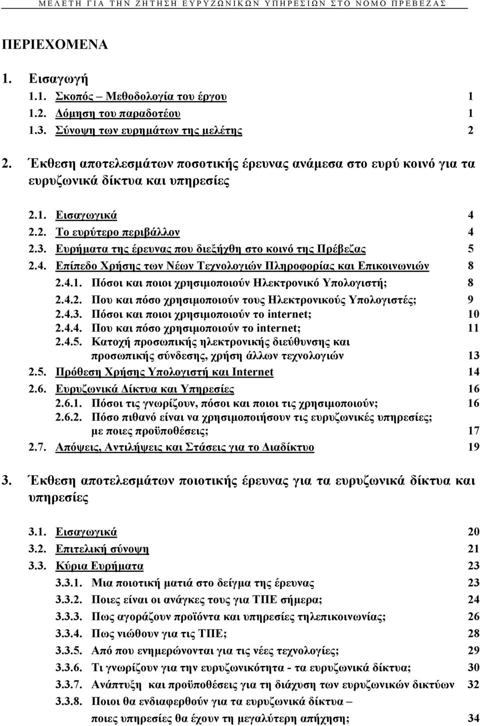 Ευρήµατα της έρευνας που διεξήχθη στο κοινό της Πρέβεζας 5 2.4. Επίπεδο Χρήσης των Νέων Τεχνολογιών Πληροφορίας και Επικοινωνιών 8 2.4.1. Πόσοι και ποιοι χρησιµοποιούν Ηλεκτρονικό Υπολογιστή; 8 2.4.2. Που και πόσο χρησιµοποιούν τους Ηλεκτρονικούς Υπολογιστές; 9 2.