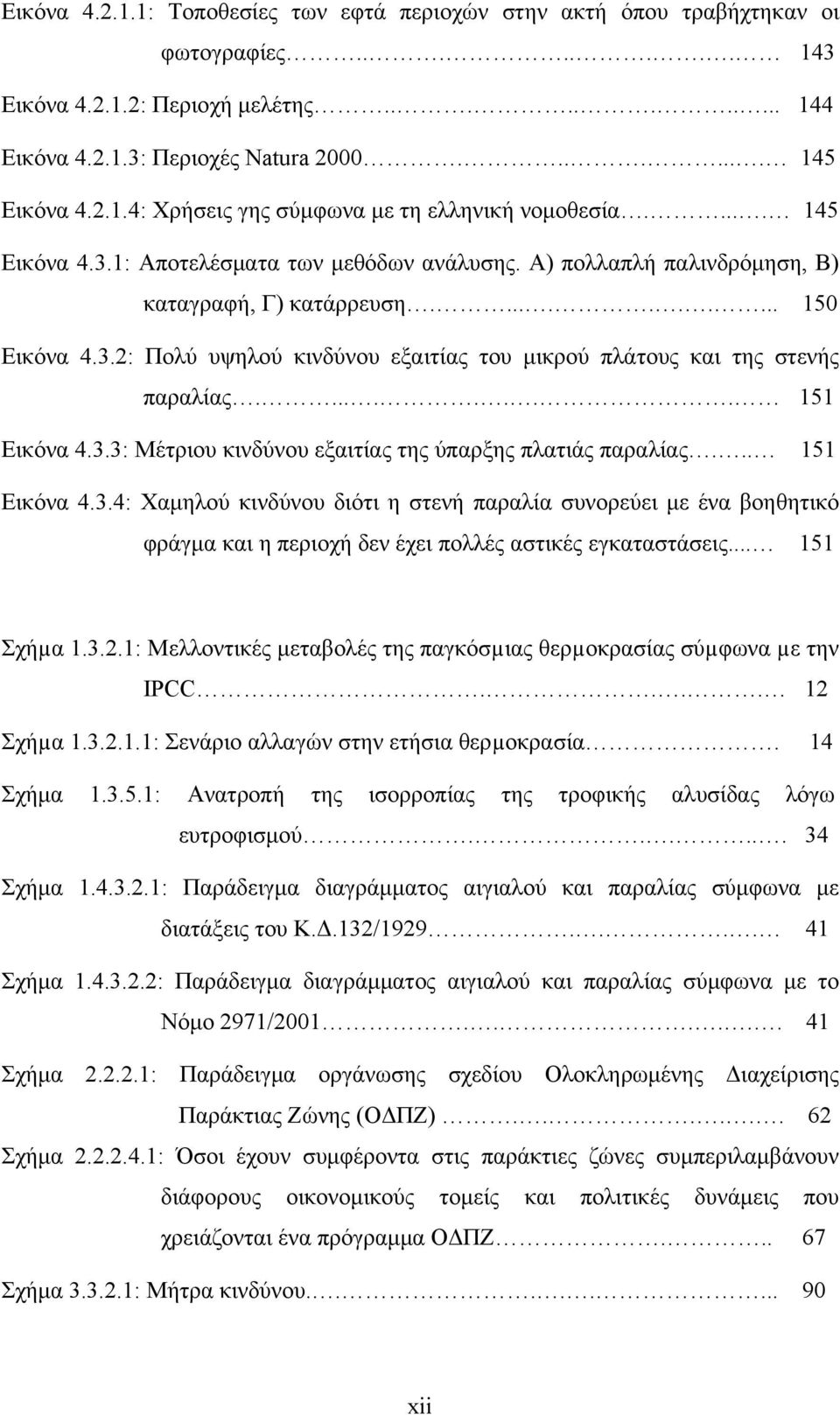 ........ 151 Εικόνα 4.3.3: Μέτριου κινδύνου εξαιτίας της ύπαρξης πλατιάς παραλίας... 151 Εικόνα 4.3.4: Χαμηλού κινδύνου διότι η στενή παραλία συνορεύει με ένα βοηθητικό φράγμα και η περιοχή δεν έχει πολλές αστικές εγκαταστάσεις.