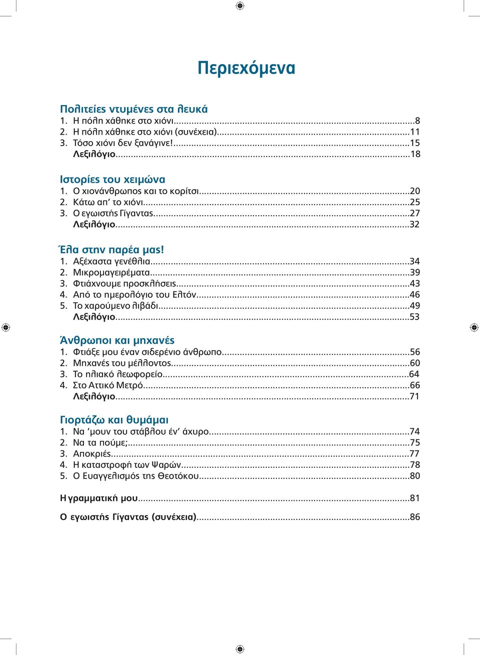 ..43 4. Από το ημερολόγιο του Ελτόν...46 5. Το χαρούμενο λιβάδι...49 Λεξιλόγιο...53 Άνθρωποι και μηχανές 1. Φτιάξε μου έναν σιδερένιο άνθρωπο...56 2. Μηχανές του μέλλοντος...60 3. Το ηλιακό λεωφορείο.