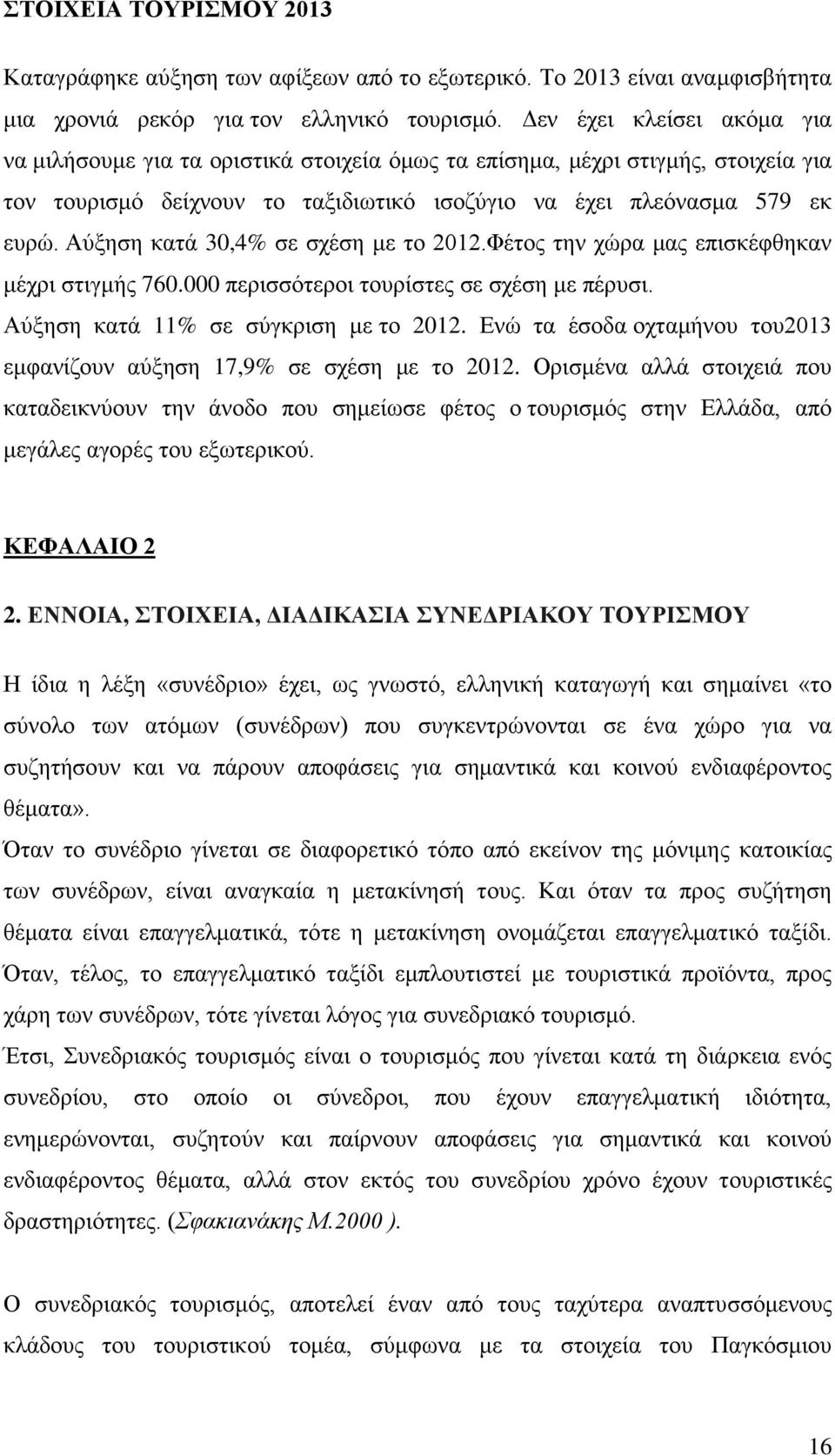 Αύξηση κατά 30,4% σε σχέση με το 2012.Φέτος την χώρα μας επισκέφθηκαν μέχρι στιγμής 760.000 περισσότεροι τουρίστες σε σχέση με πέρυσι. Αύξηση κατά 11% σε σύγκριση με το 2012.