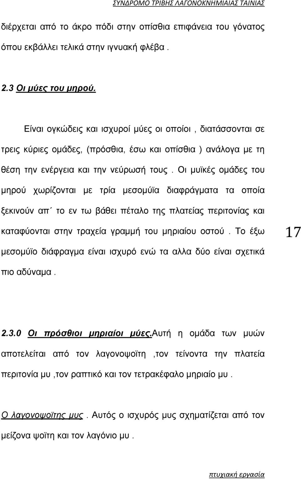 Οι μυϊκές ομάδες του μηρού χωρίζονται με τρία μεσομύϊα διαφράγματα τα οποία ξεκινούν απ το εν τω βάθει πέταλο της πλατείας περιτονίας και καταφύονται στην τραχεία γραμμή του μηριαίου οστού.