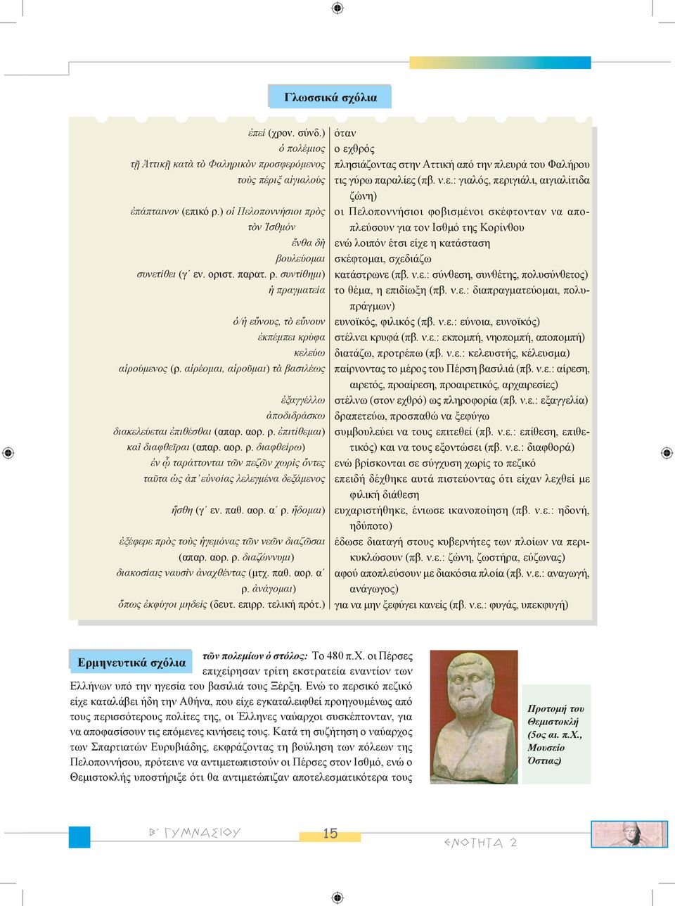 αορ. ρ. διαφθείρω) ἐν ᾧ ταράττονται τῶν πεζῶν χωρὶς ὄντες ταῦτα ὡς ἀπ εὐνοίας λελεγμένα δεξάμενος ἥσθη (γ εν. παθ. αορ. α ρ. ἥδομαι) ἐξέφερε πρὸς τοὺς ἡγεμόνας τῶν νεῶν διαζῶσαι (απαρ. αορ. ρ. διαζώννυμι) διακοσίαις ναυσὶν ἀναχθέντας (μτχ.