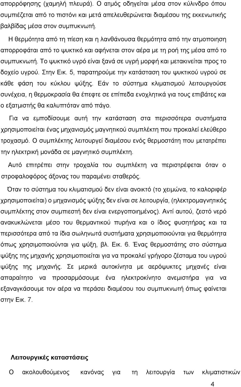 Το ψυκτικό υγρό είναι ξανά σε υγρή μορφή και μετακινείται προς το δοχείο υγρού. Στην Εικ. 5, παρατηρούμε την κατάσταση του ψυκτικού υγρού σε κάθε φάση του κύκλου ψύξης.