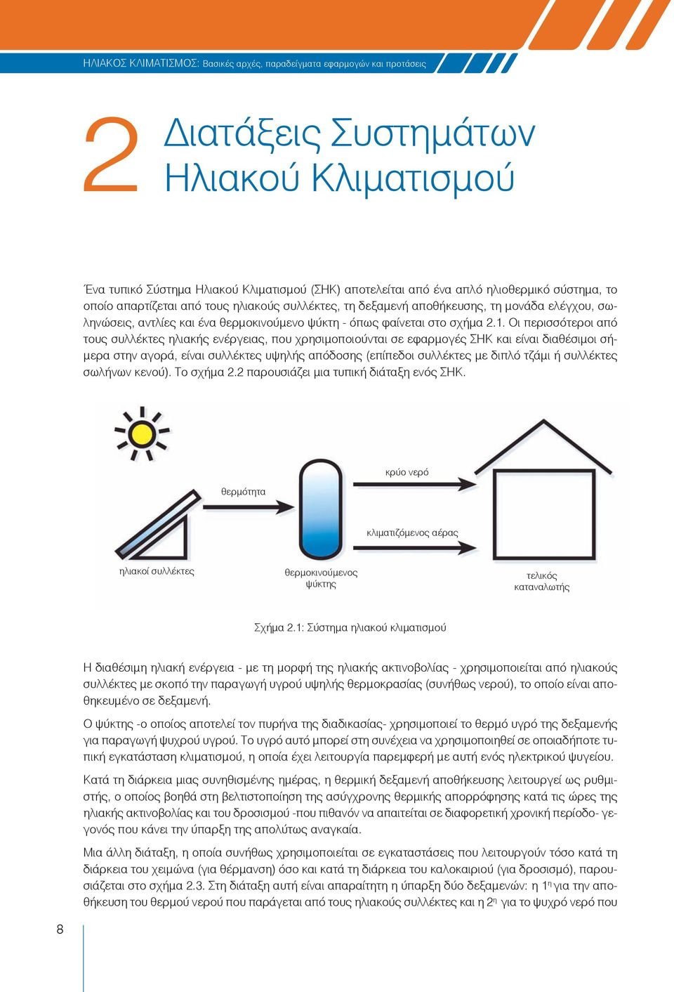 Οι περισσότεροι από τους συλλέκτες ηλιακής ενέργειας, που χρησιμοποιούνται σε εφαρμογές ΣΗΚ και είναι διαθέσιμοι σήμερα στην αγορά, είναι συλλέκτες υψηλής απόδοσης (επίπεδοι συλλέκτες με διπλό τζάμι