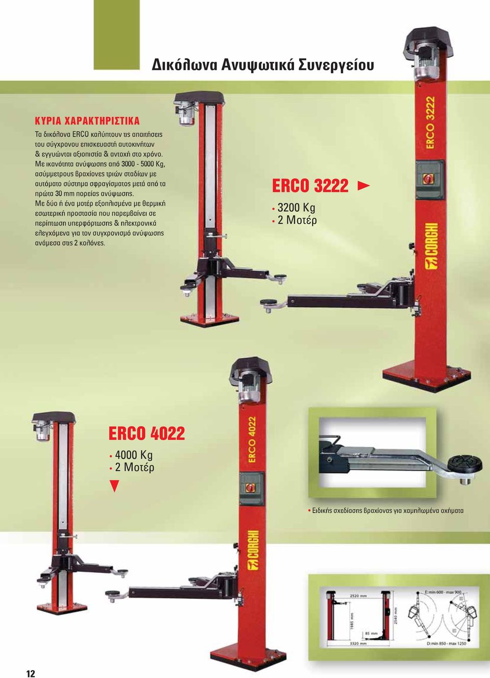 Με ικανότητα ανύψωσης από 3000-5000 Kg, ασύμμετρους βραχίονες τριών σταδίων με αυτόματο σύστημα σφραγίσματος μετά από τα πρώτα 30 mm πορείας ανύψωσης.