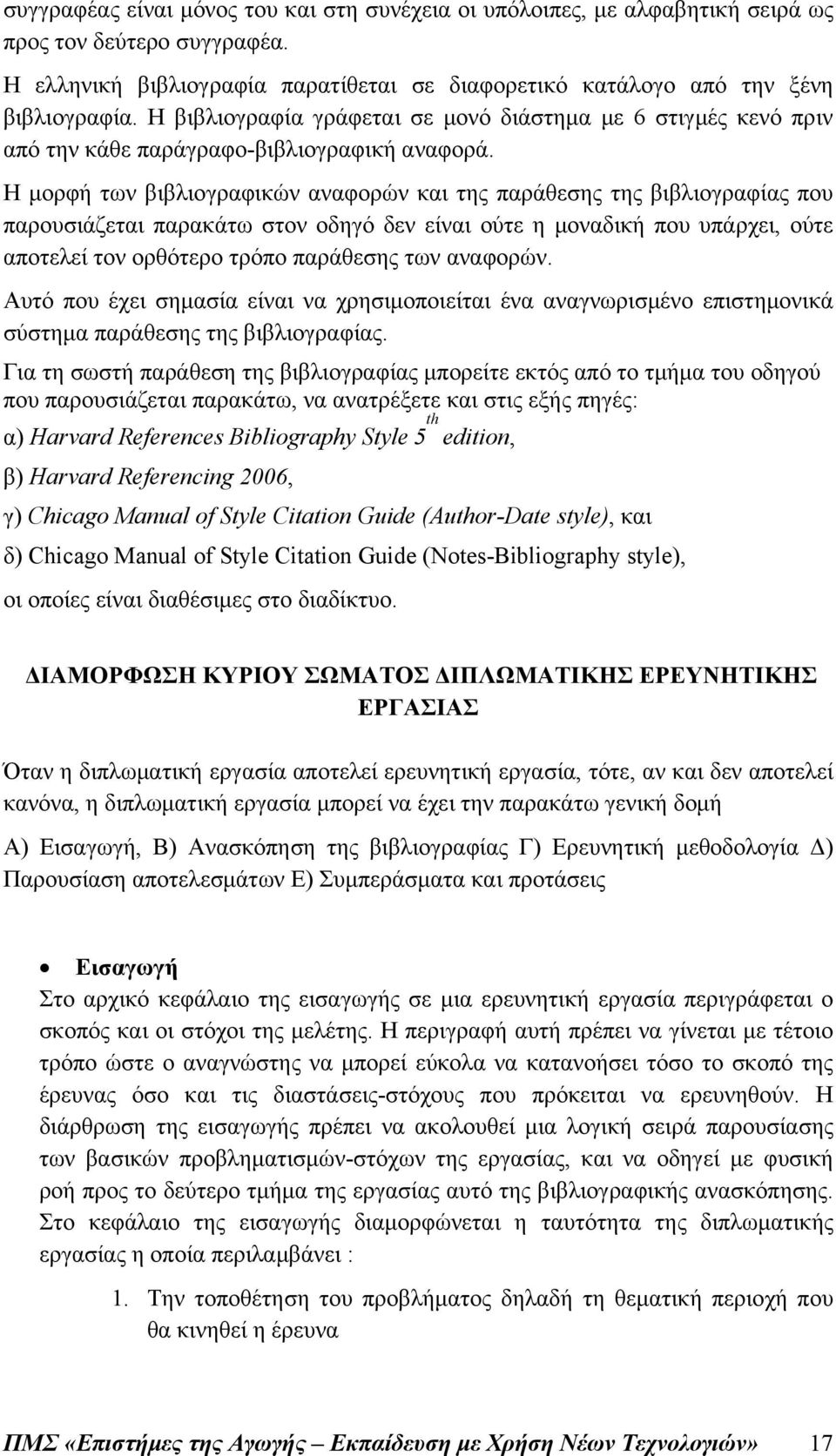 Η μορφή των βιβλιογραφικών αναφορών και της παράθεσης της βιβλιογραφίας που παρουσιάζεται παρακάτω στον οδηγό δεν είναι ούτε η μοναδική που υπάρχει, ούτε αποτελεί τον ορθότερο τρόπο παράθεσης των