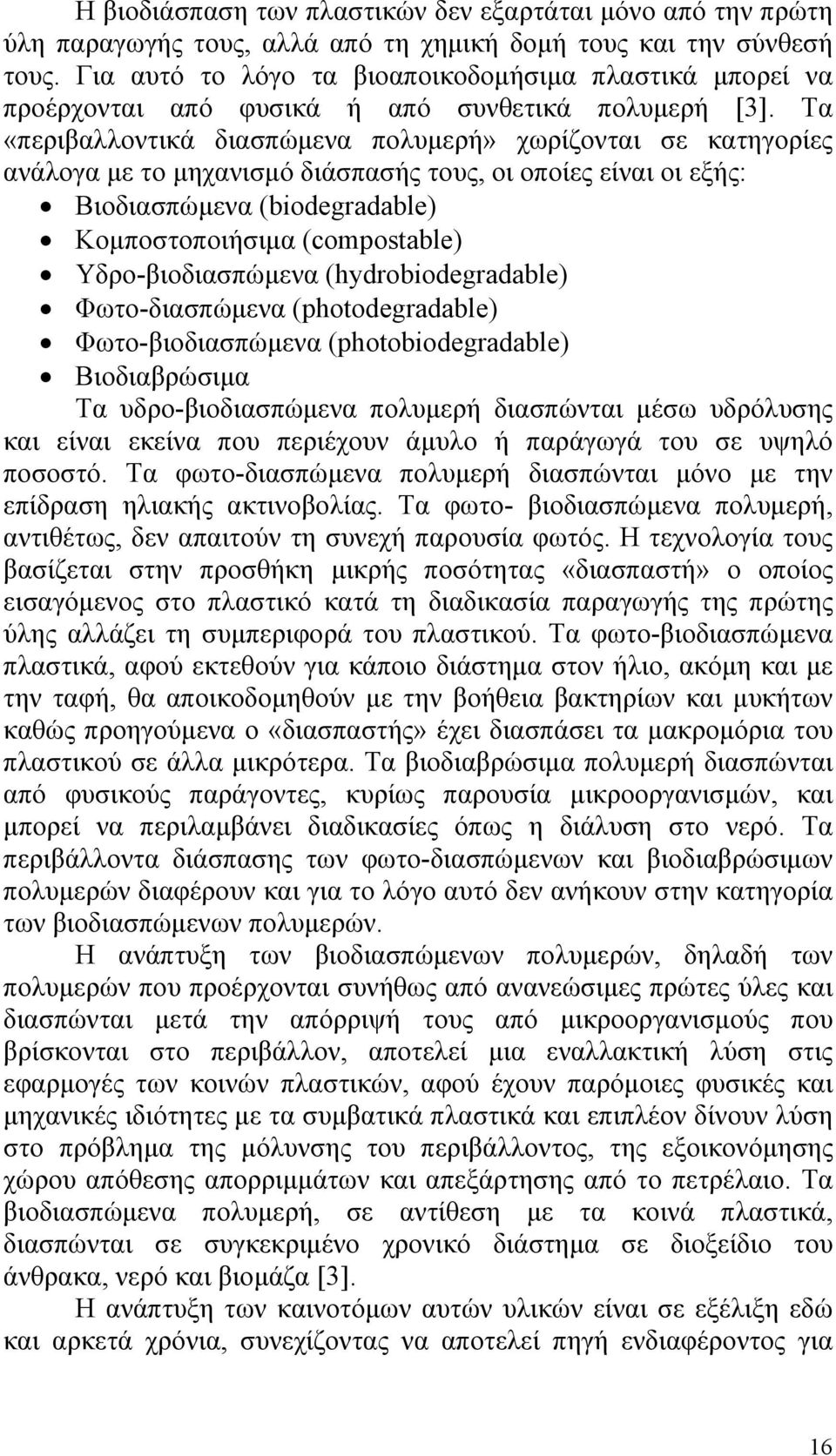 Τα «περιβαλλοντικά διασπώμενα πολυμερή» χωρίζονται σε κατηγορίες ανάλογα με το μηχανισμό διάσπασής τους, οι οποίες είναι οι εξής: Βιοδιασπώμενα (biodegradable) Κομποστοποιήσιμα (compostable)